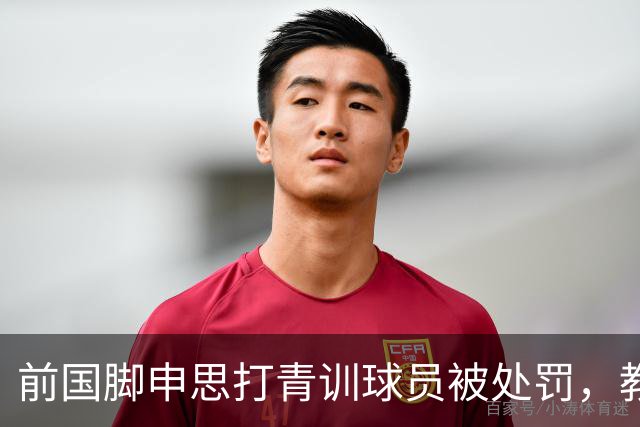 前国脚申思打青训球员被处罚，教练打运动员的现象很普遍吗？
