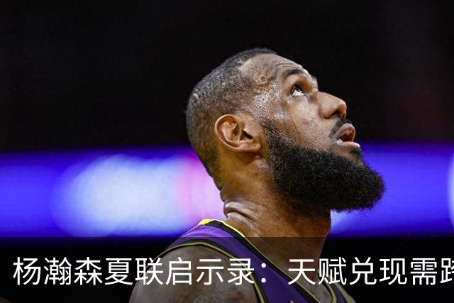 杨瀚森夏联启示录：天赋兑现需跨越 “慢热” 鸿沟