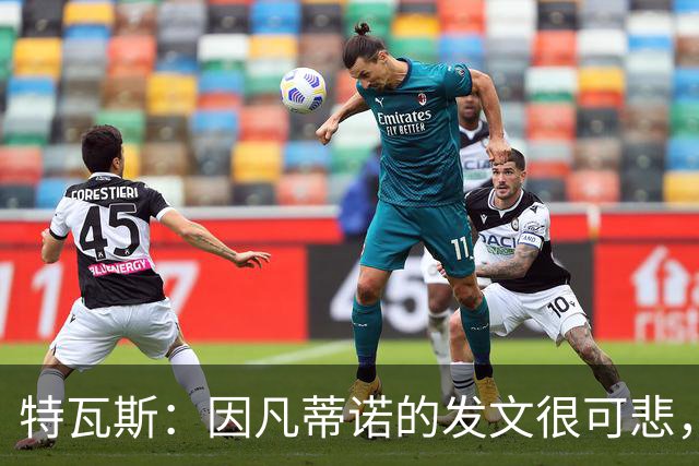 特瓦斯：因凡蒂诺的发文很可悲，为何语气如此具有防御性