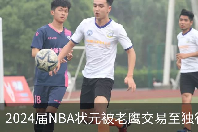 2024届NBA状元被老鹰交易至独行侠，第二年就被母队放弃，里萨谢会是下一个本内特吗？