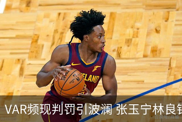 VAR频现判罚引波澜 张玉宁林良铭助国安晋级足协杯八强